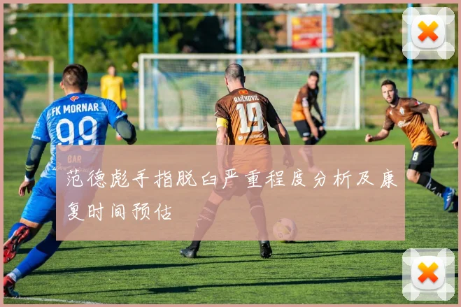范德彪手指脱臼严重程度分析及康复时间预估