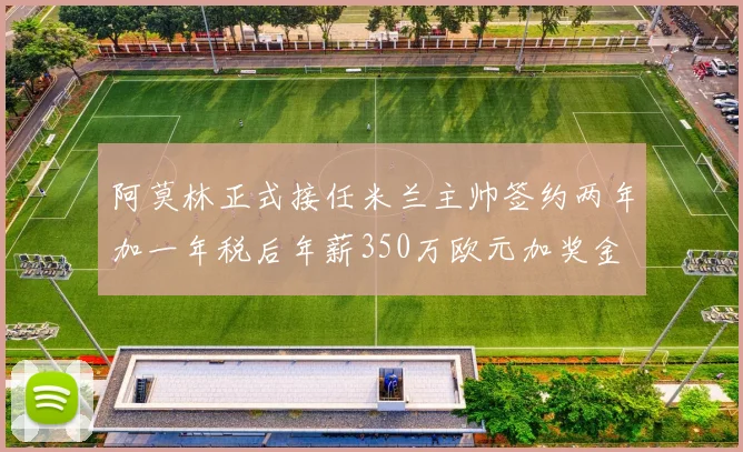 阿莫林正式接任米兰主帅签约两年加一年税后年薪350万欧元加奖金